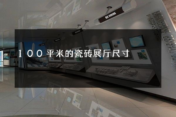 100平米的瓷砖展厅尺寸