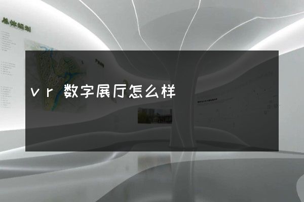 vr数字展厅怎么样