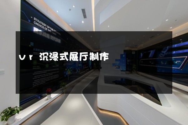 vr沉浸式展厅制作