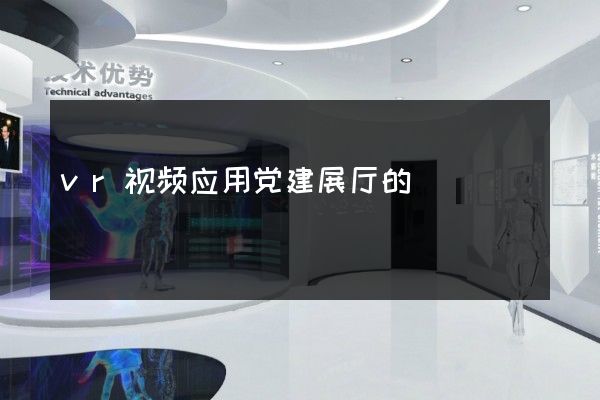 vr视频应用党建展厅的