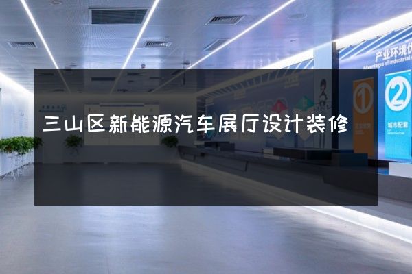 三山区新能源汽车展厅设计装修