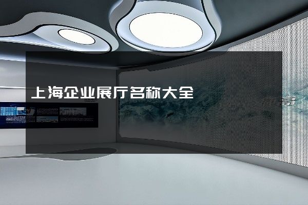 上海企业展厅名称大全