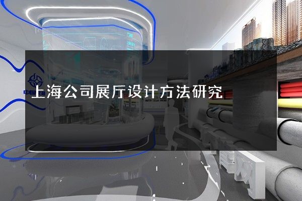 上海公司展厅设计方法研究