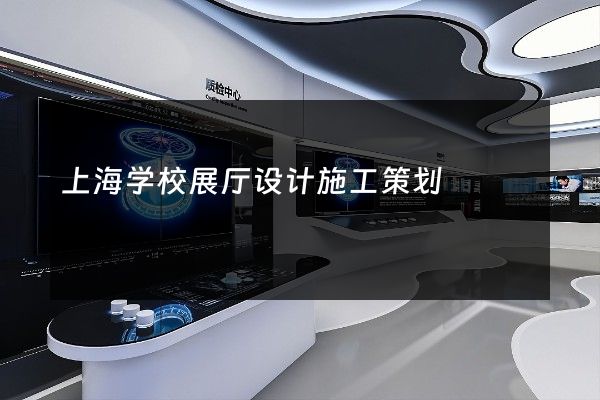 上海学校展厅设计施工策划