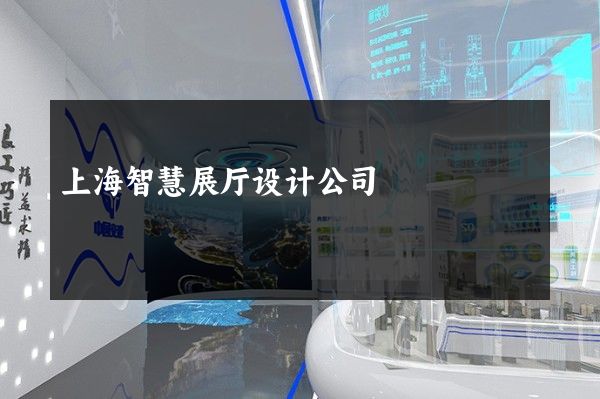 上海智慧展厅设计公司