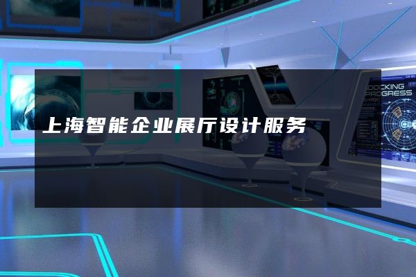 上海智能企业展厅设计服务