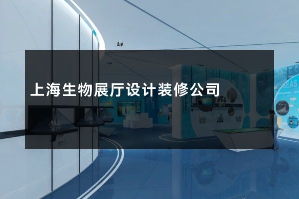 上海生物展厅设计装修公司