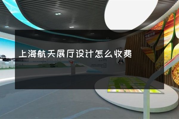 上海航天展厅设计怎么收费