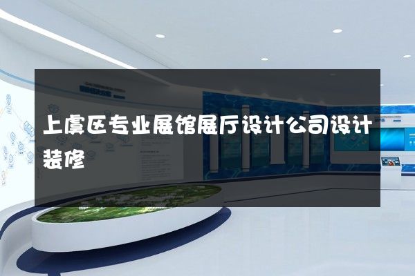 上虞区专业展馆展厅设计公司设计装修