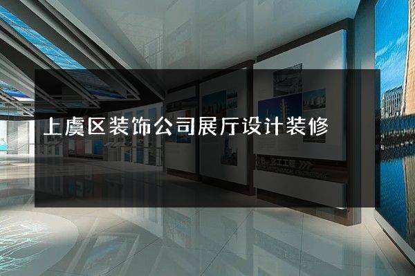 上虞区装饰公司展厅设计装修