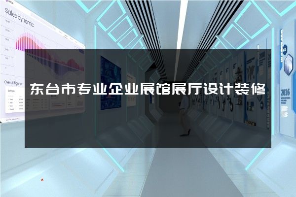 东台市专业企业展馆展厅设计装修