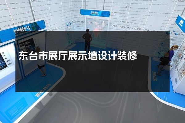 东台市展厅展示墙设计装修