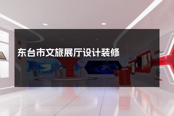 东台市文旅展厅设计装修