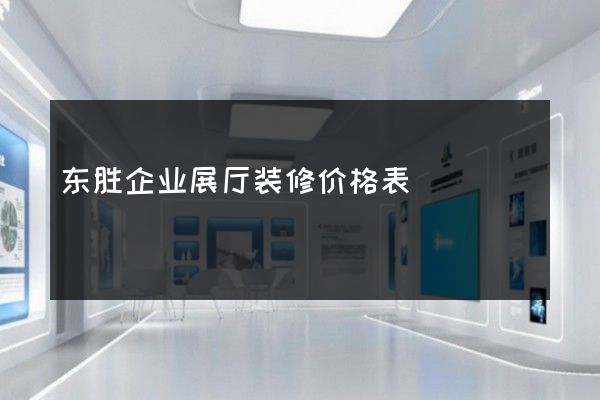 东胜企业展厅装修价格表