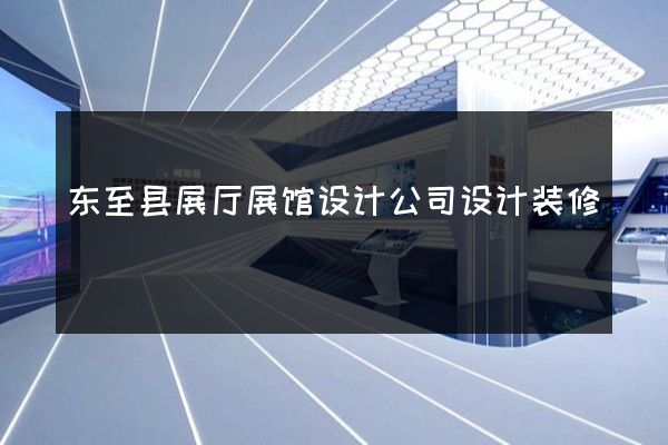 东至县展厅展馆设计公司设计装修