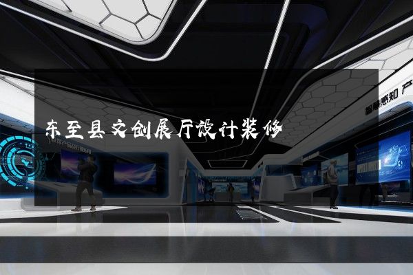 东至县文创展厅设计装修