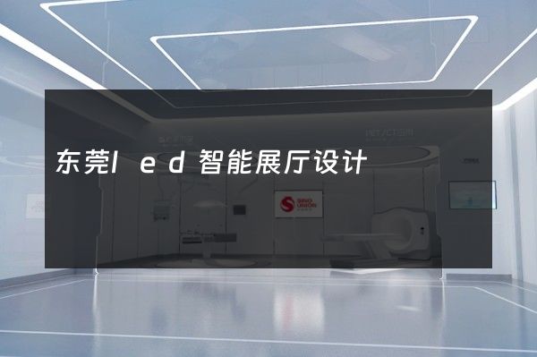 东莞led智能展厅设计