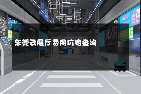 东莞云展厅费用价格查询