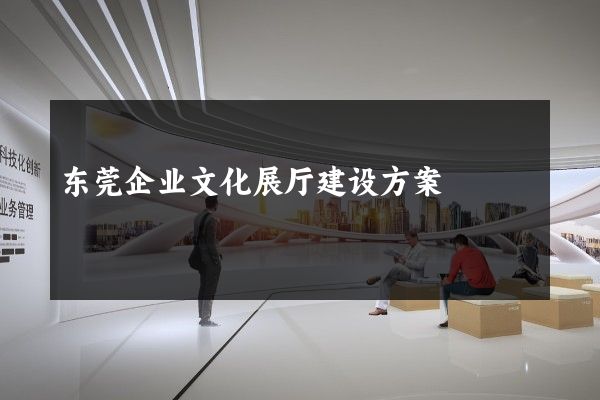 东莞企业文化展厅建设方案