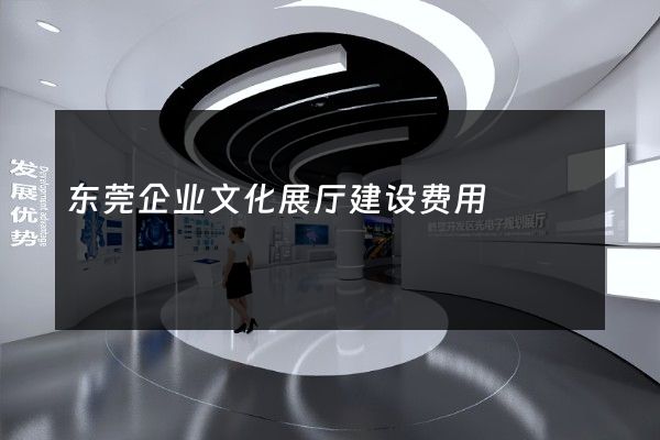 东莞企业文化展厅建设费用