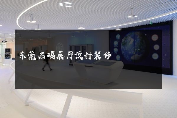 东莞石碣展厅设计装修