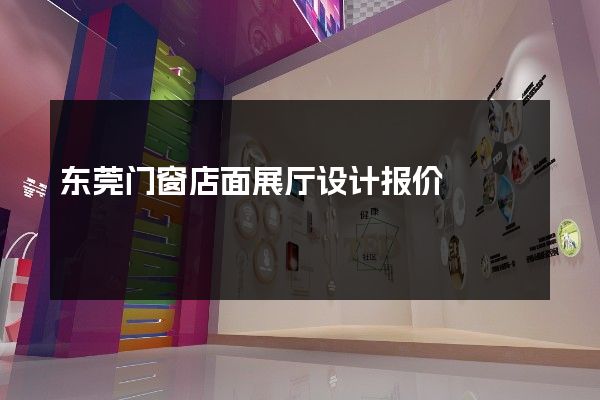 东莞门窗店面展厅设计报价