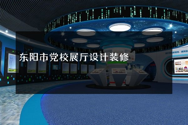 东阳市党校展厅设计装修