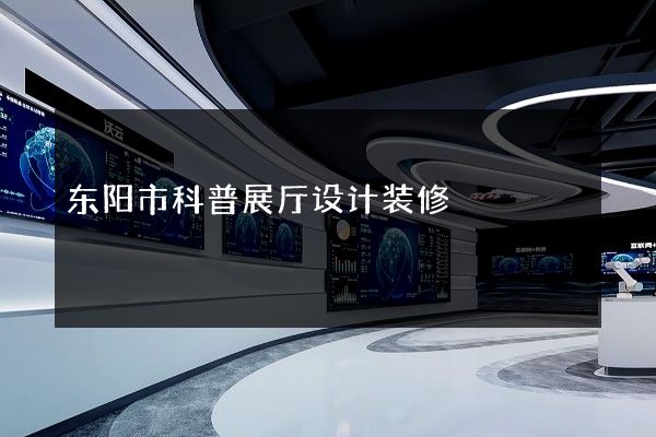 东阳市科普展厅设计装修