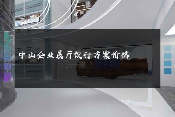 中山企业展厅设计方案价格