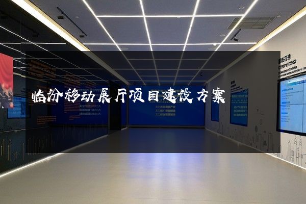 临汾移动展厅项目建设方案