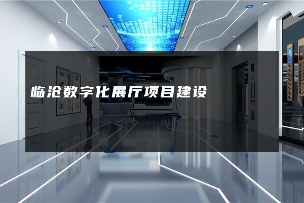 临沧数字化展厅项目建设