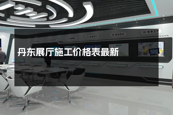 丹东展厅施工价格表最新