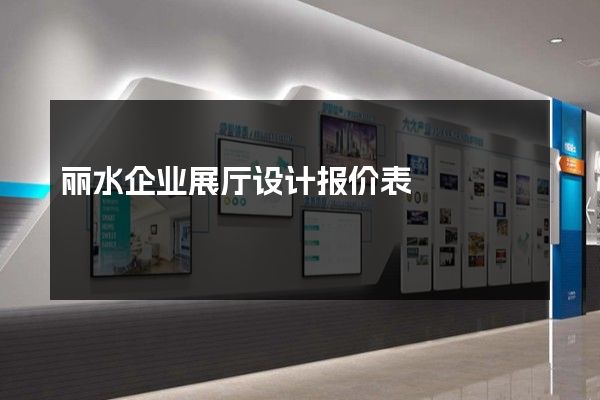 丽水企业展厅设计报价表