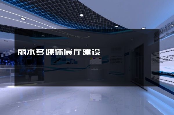 丽水多媒体展厅建设