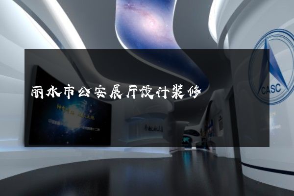 丽水市公安展厅设计装修