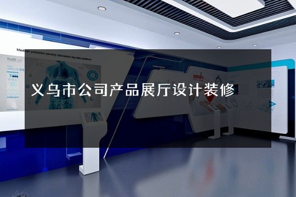 义乌市公司产品展厅设计装修