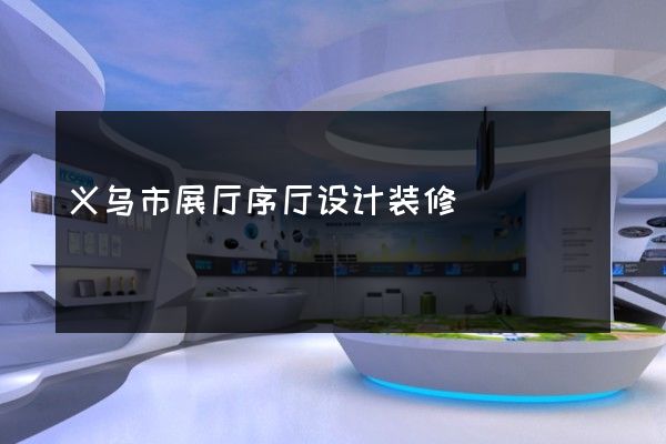 义乌市展厅序厅设计装修