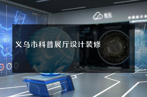 义乌市科普展厅设计装修