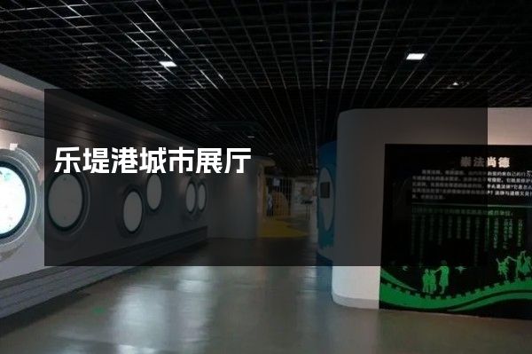 乐堤港城市展厅