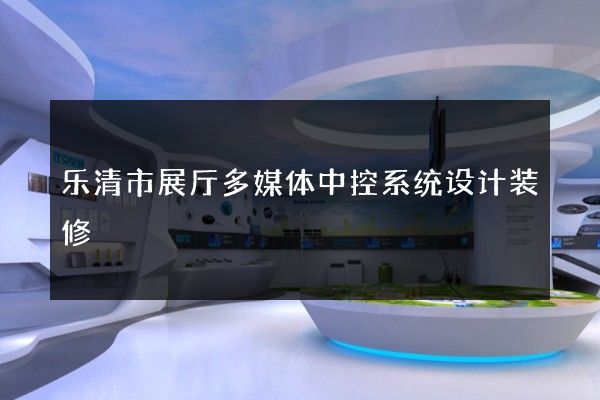 乐清市展厅多媒体中控系统设计装修