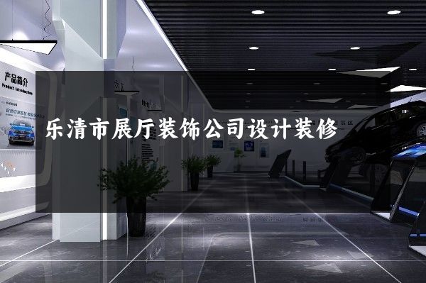 乐清市展厅装饰公司设计装修