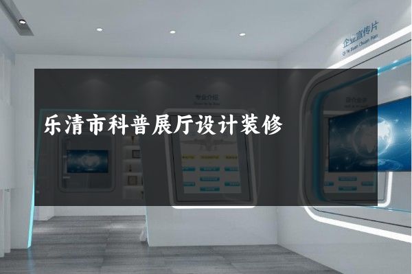 乐清市科普展厅设计装修