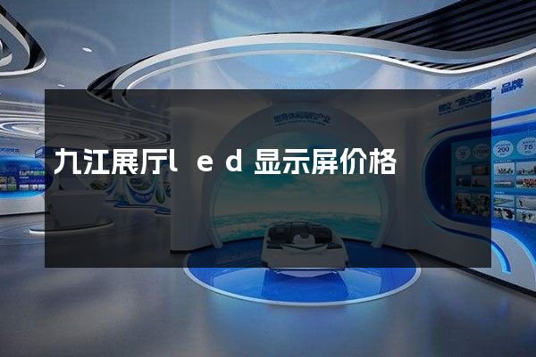 九江展厅led显示屏价格