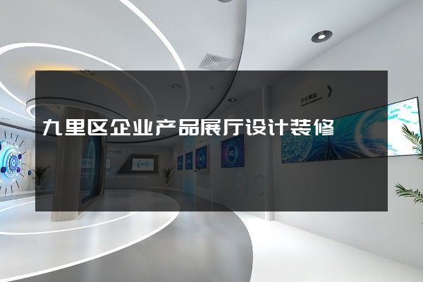 九里区企业产品展厅设计装修