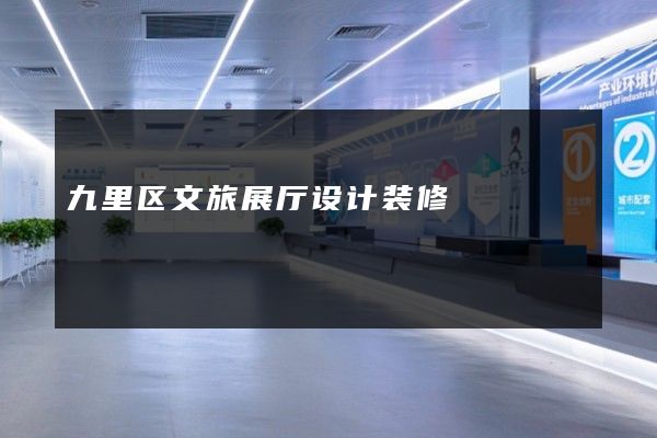 九里区文旅展厅设计装修