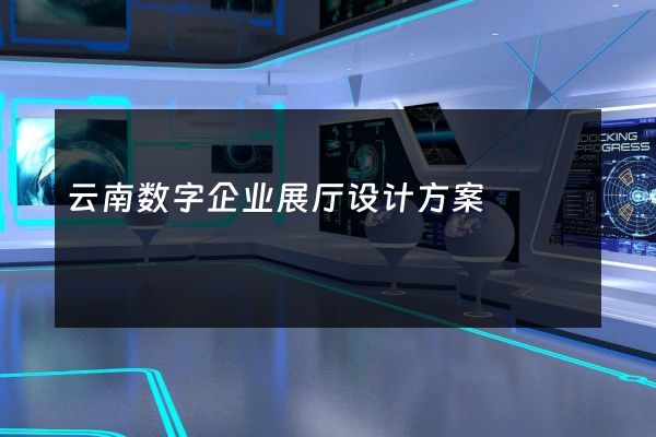 云南数字企业展厅设计方案