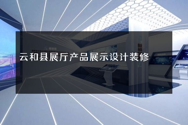 云和县展厅产品展示设计装修