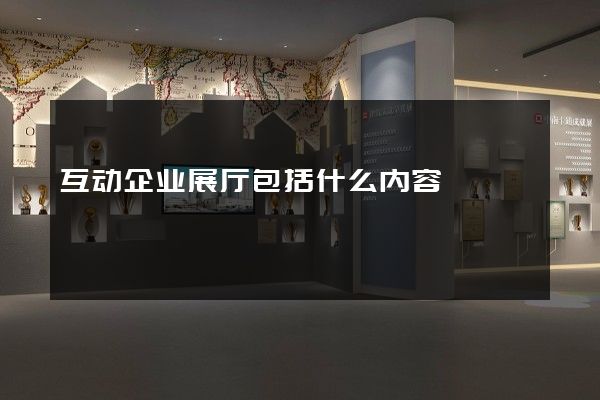 互动企业展厅包括什么内容