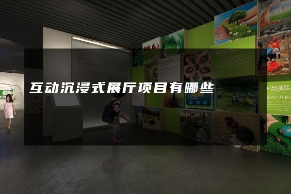 互动沉浸式展厅项目有哪些