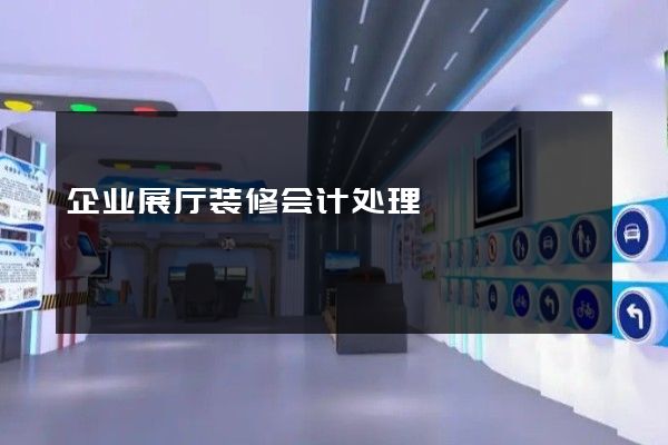 企业展厅装修会计处理